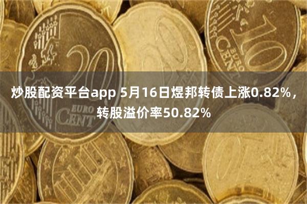 炒股配资平台app 5月16日煜邦转债上涨0.82%，转股溢